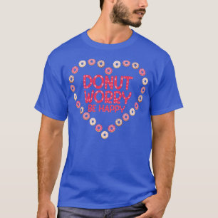 Donut Besorgnis be glücklich Donut T-Shirt