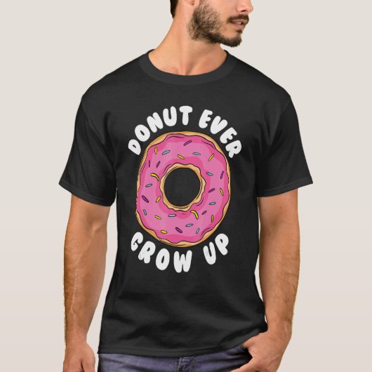 Donut Donut Ever Grow Up Doughnut Pun Donut T-Shirt (Vorderseite)
