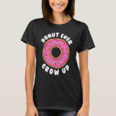 Donut Donut Ever Grow Up Doughnut Pun Donut T-Shirt (Vorderseite)