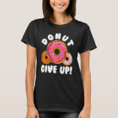 Donut    Donut Give Up Doughnut Pun Donut T-Shirt (Vorderseite)