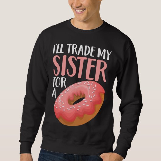 Donut I ll Trade My Sister For A Doughnut Sweatshirt (Vorderseite)