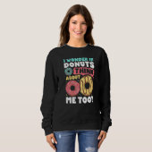 Donut I Wonder If Donuts Think About Me Too Doughn Sweatshirt (Vorne ganz)