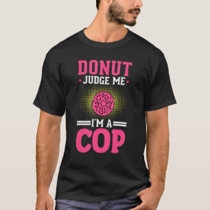 Donut Judge Im A Cop Policeman Cop Police T-Shirt