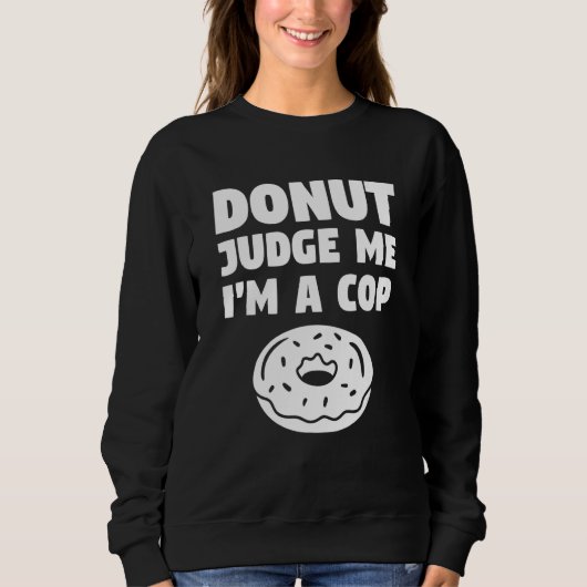 Donut Judge Me I'm A Cop Police Officer Law Enforc Sweatshirt (Vorderseite)
