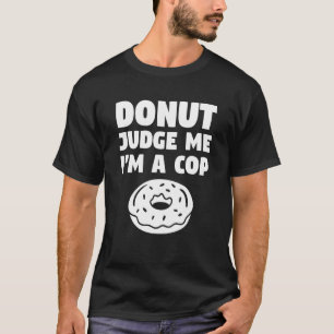 Donut Richte Mich Nicht Ich Bin Ein Polizist Poliz T-Shirt