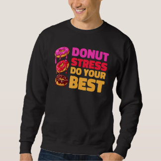 Donut Stress Just Do Your Best  Teachers Testing D Sweatshirt