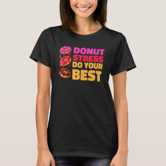 Donut Stress Just Do Your Best  Teachers Testing D T-Shirt