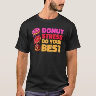 Donut Stress Just Do Your Best  Teachers Testing D T-Shirt