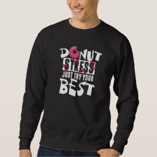 Donut Stress Probier einfach deinen besten Donut Sweatshirt