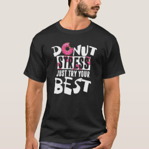 Donut Stress Probier einfach deinen besten Donut T-Shirt