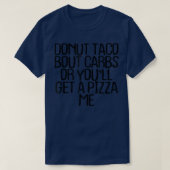 Donut Taco Bout Carbs oder Sie erhalten eine Pizza T-Shirt (Design vorne)
