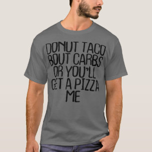 Donut Taco Bout Carbs oder Sie erhalten eine Pizza T-Shirt