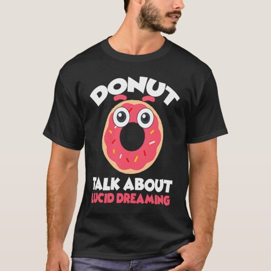 Donut Talk About Lucid Dreaming Dreamer Dreams T-Shirt (Vorderseite)