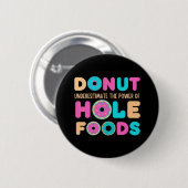 Donut unterschätzt den Power von Hole Foods Funny Button (Vorne & Hinten)