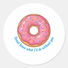 Donut Weiß nicht, was ich ohne dich tun würde Lust Runder Aufkleber