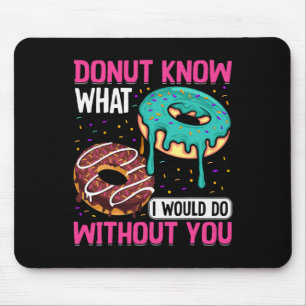 Donut Weiß nicht, was ich ohne dich tun würde zum  Mousepad