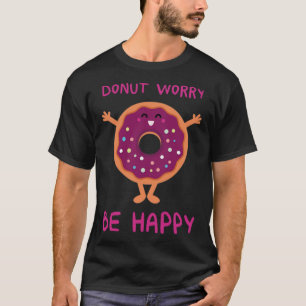 Donut Worry Be Happy donut donuts donuts T-Shirt