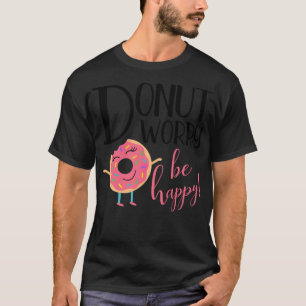 Donut Worry Be Happy Inspiration Message dinosau T-Shirt