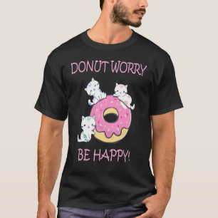 Donut Worry Be Happy Niedlich Sweet Kitty Cat Girl T-Shirt
