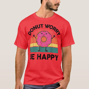 Donut Worry Be Happy Sweet Snack Lover Geschenke D T-Shirt