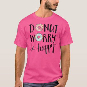 Donut Worry Be Happy  T-Shirt