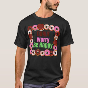 Donut Worry Be Happy T-Shirt