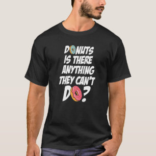 Donuts gibt es alles, was sie nicht tun können Pun T-Shirt