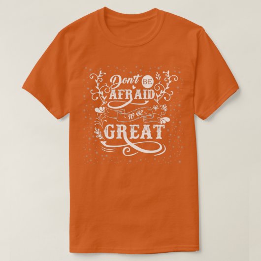 Donx27t be afraid to be great T-Shirt (Design vorne)