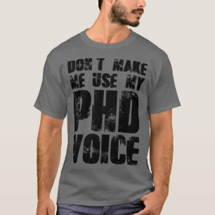 Donx27t lässt mich meine PHD-Stimme 16 verwenden T-Shirt