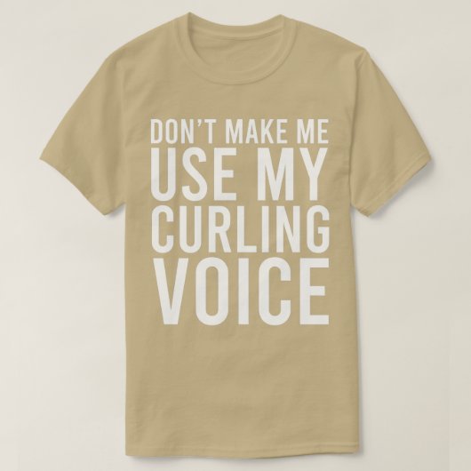 Donx27t Make Me Use My Curling Voice 7 T-Shirt (Design vorne)