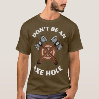 Donx27t sei ein Ax-Loch Funny Axethrowing Geschenk T-Shirt