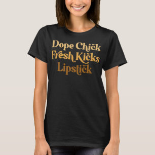 Dope Chick Fresh Kicks Lipstick Sprichwort T-Shirt