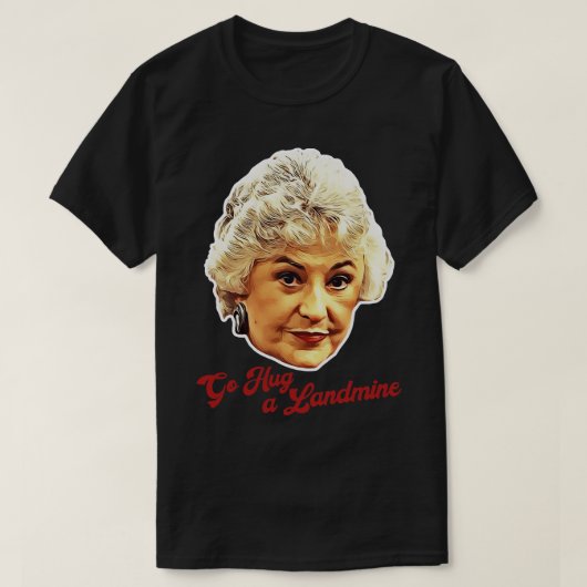 Dorothy Zbornak Go Umarmung einer Landmine T-Shirt (Design vorne)