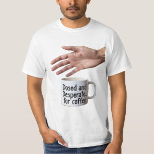 Dosed and Desperate Büro-Humor-Kaffeetasse T-Shirt