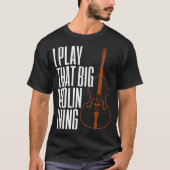 Double Bass I Play That Big Violin Thing Funny T-Shirt (Vorderseite)