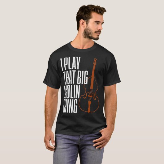 Double Bass I Play That Big Violin Thing Funny T-Shirt (Vorne ganz)