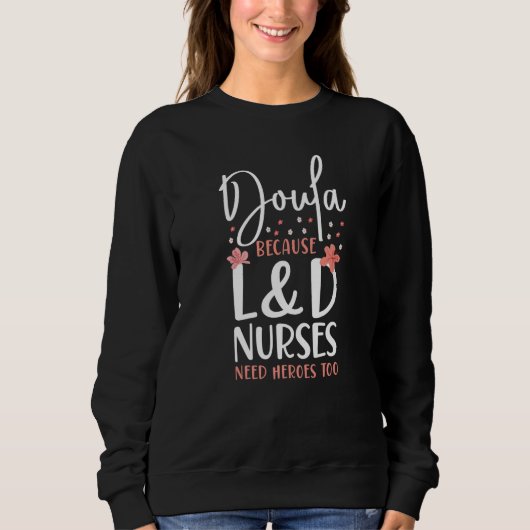Doula Birth Worker Doula Because L&D Nurses Need H Sweatshirt (Vorderseite)