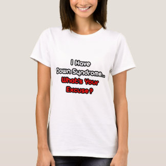 Down-Syndrom... Was ist Ihre Entschuldigung? T-Shirt