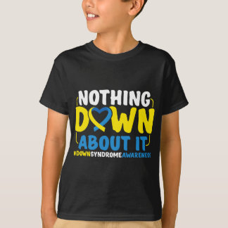 Down Syndrome Awareness Nothing Down about it T-Shirt