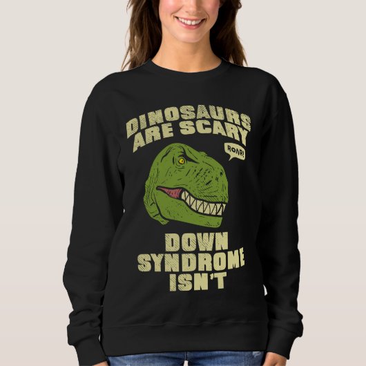 Down Syndrome Dinosaurs are Scary Down Syndrom isn Sweatshirt (Vorderseite)