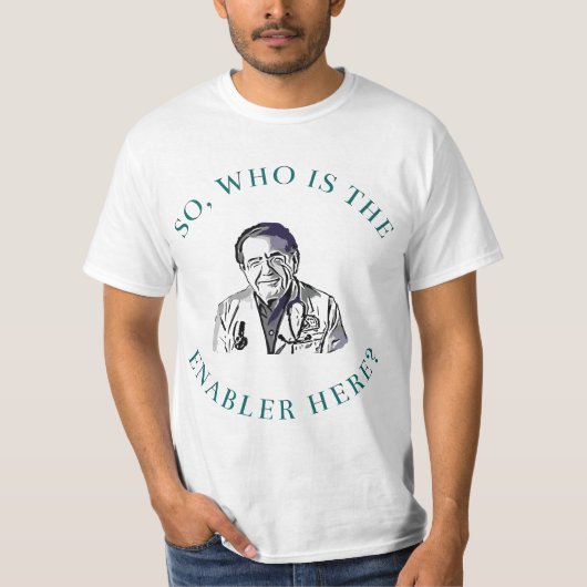 DR Says SO who is Enabler here Now T-Shirt (Vorderseite)