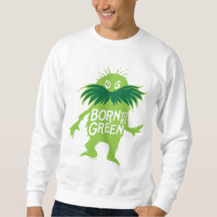 Dr. Seuss   Lorax - Geboren grün sein Sweatshirt
