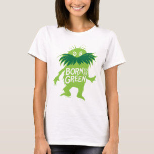 Dr. Seuss   Lorax - Geboren grün sein T-Shirt