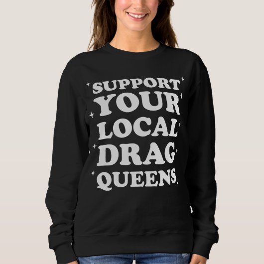 Drag Queen Support Your Local Drag Queens Sweatshirt (Vorderseite)