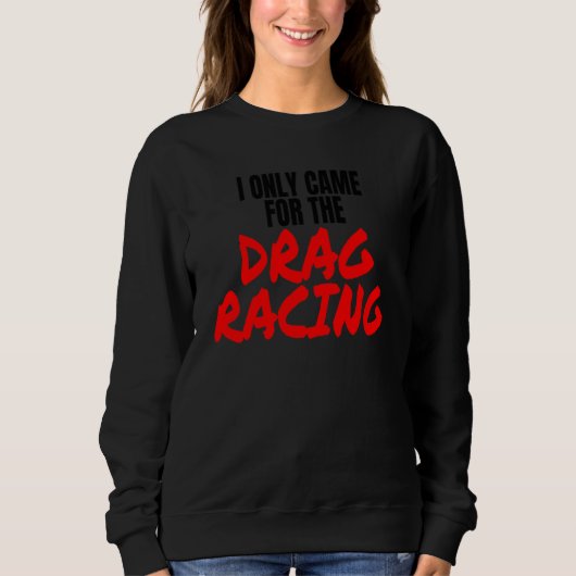 Drag Racing 1320 Drag Strip I Only Came For The Dr Sweatshirt (Vorderseite)