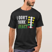 Drag Racing I Don't Think I React Drag Strip Chris T-Shirt (Vorderseite)