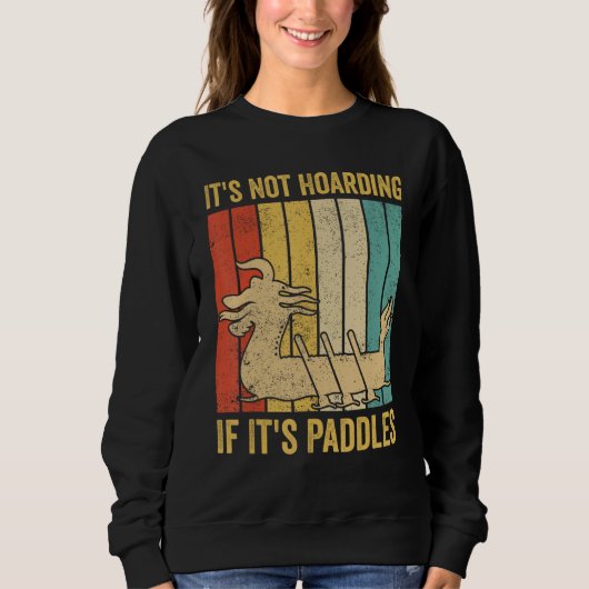 Dragon Boat Racing Race Paddle Not Hoarding If It  Sweatshirt (Vorderseite)