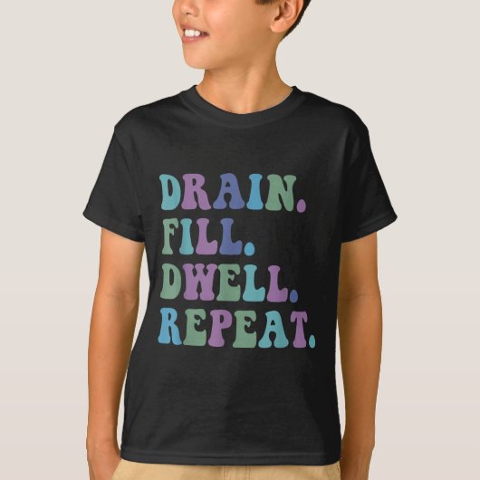 Drain Fill Dwell Repeat Funny Quote Saying Design T-Shirt (Vorderseite)