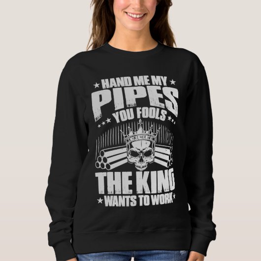 Drain Layer The King Wants To Work Pipelayer Sweatshirt (Vorderseite)