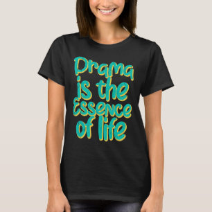 Drama ist das Wesen des Lebens T-Shirt